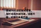 ayx-费城76人迎欧联关键赛，加时末段内部沟通，话题不断，纪律约束更严格的简单介绍
